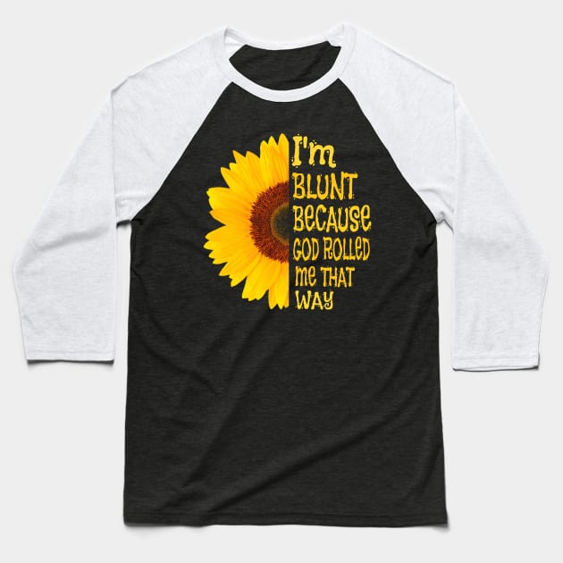 I'm blunt because God rolled me that way sunflower Baseball T-Shirt by salah_698